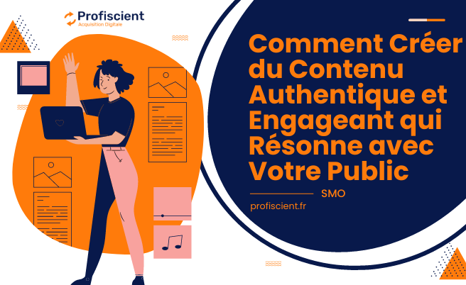 Comment Créer du Contenu Authentique et Engageant qui Résonne avec Votre Public