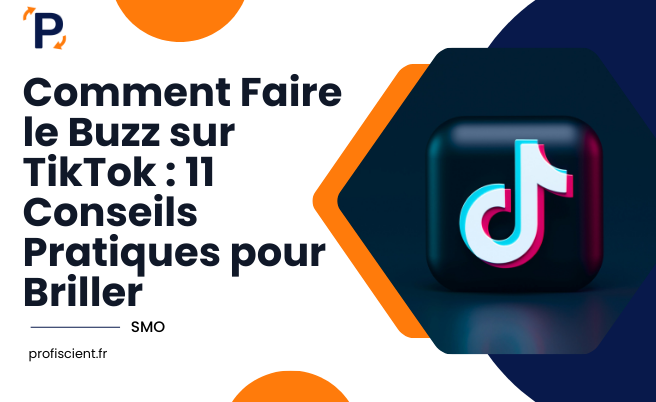 Comment Faire le Buzz sur TikTok - 11 Conseils Pratiques pour Briller