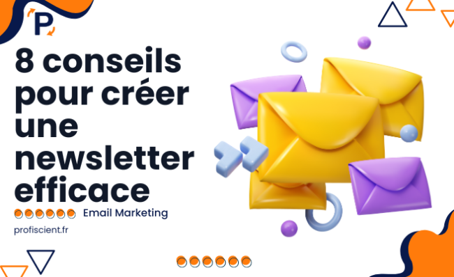 8 conseils pour créer une newsletter efficace | Profiscient