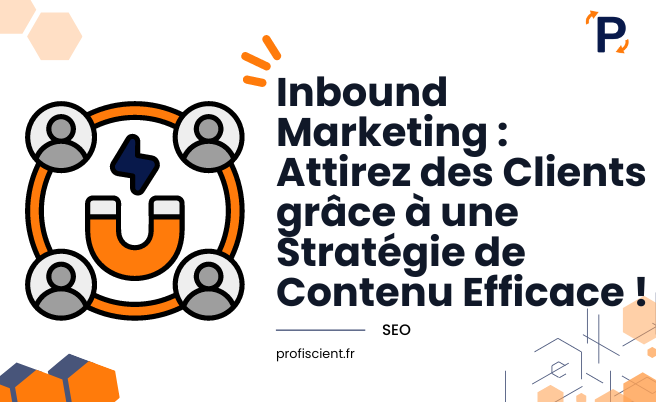 Inbound Marketing - Attirez des Clients grâce à une Stratégie de Contenu Efficace !