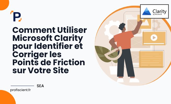 Comment Utiliser Microsoft Clarity pour Identifier et Corriger les Points de Friction sur Votre Site