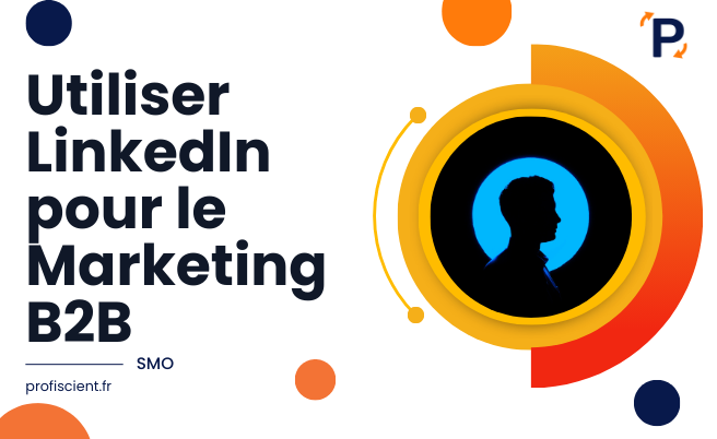 Utiliser LinkedIn pour le Marketing B2B : Meilleures Pratiques