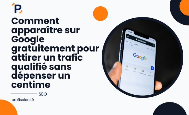 Comment apparaître sur Google gratuitement pour attirer un trafic qualifié sans dépenser un centime