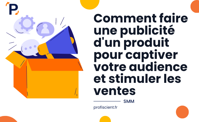 Comment faire une publicité d'un produit pour captiver votre audience et stimuler les ventes